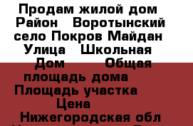 Продам жилой дом › Район ­ Воротынский, село Покров Майдан › Улица ­ Школьная › Дом ­ 44 › Общая площадь дома ­ 88 › Площадь участка ­ 44 › Цена ­ 600 - Нижегородская обл. Недвижимость » Дома, коттеджи, дачи продажа   